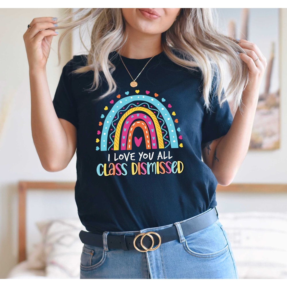 Cute Rainbow Teacher Shirt, I Love You All Class Dismissed, Last Day Of School, Teacher Life Shirt, Teacher Mode Tee, Teacher Team Shirt.jpg