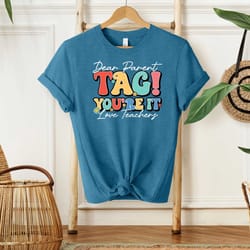 dear parents tag you're it love the teachers shirt, gift for teacher, back to school shirt, first day of school, teacher