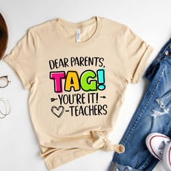 dear parents, tag! you're it shirt, funny teacher shirt, teacher sarcasm shirt, back to school shirt, teacherlife shirt,