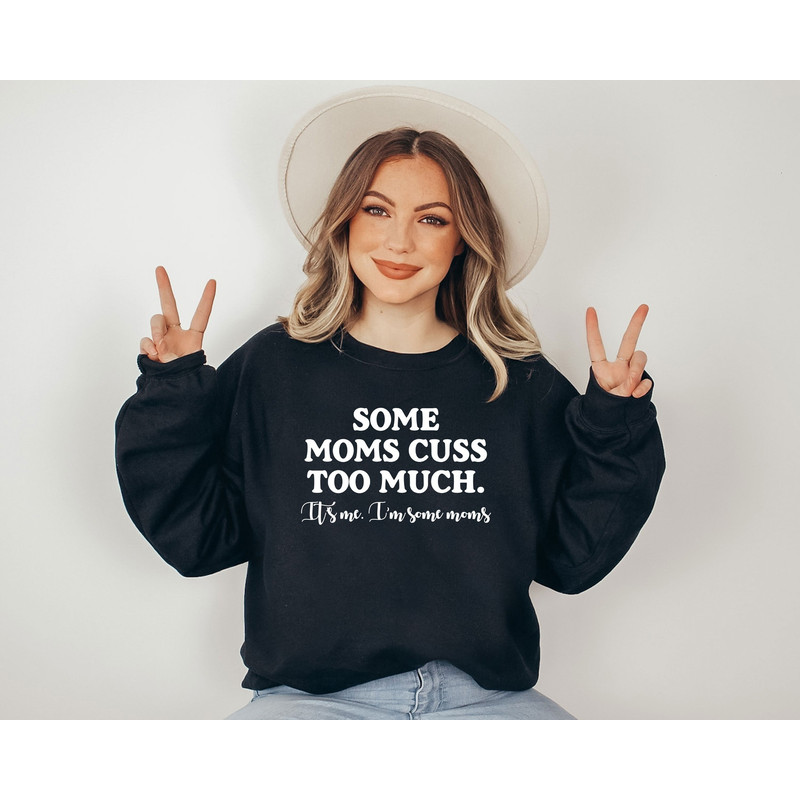 Some Moms Cuss Too Much It's Me I'm Some Moms Sweatshirt, Funny Mom Shirt, Humor Sweatshirt, Mother's Day Sweater, Funny Gift For Mama.jpg