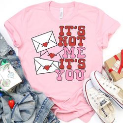 its not me its you shirt, valentine love shirt, valentines day shirt, valentine shirt, valentines day gift, happy valent