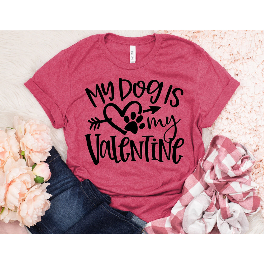 My Dog is my Valentine Shirt, Dog Mama Valentines Day Shirt, Love Shirt, Dog Valentine's Day Shirt, Valentines Day T-shirt.jpg