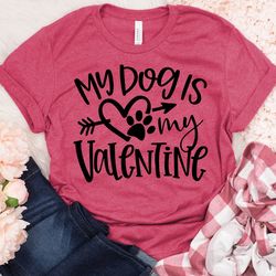 my dog is my valentine shirt, dog mama valentines day shirt, love shirt, dog valentines day shirt, valentines day t-shir