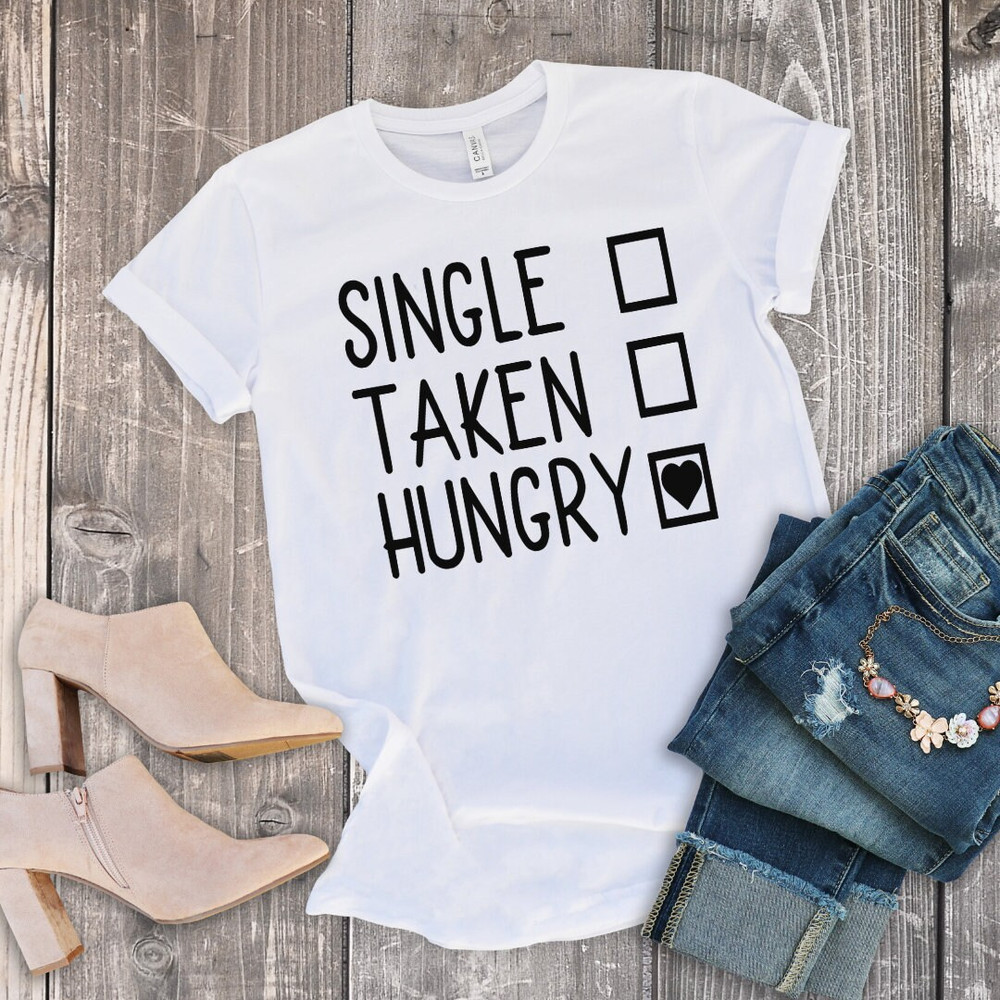 Single Taken Hungry T-Shirt  Valentines Day Shirt  Funny Valentines Day Shirt  Valentine Shirt  Valentines Day T-shirt.jpg