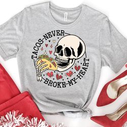 tacos never broke my heart shirt, valentines day shirt, funny valentine shirt, valentines day gift, happy valentines day