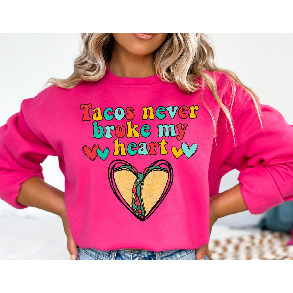 Tacos Never Broke my Heart Valentines Sweatshirt, Valentine Sweater, Valentines Day Sweatshirt, Valentines Gift, Happy Valentines Day.jpg