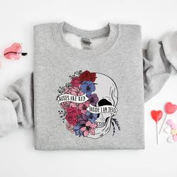 roses are red inside i am dead shirt, funny valentines day shirt, valentines day sweatshirt, funny love shirt, valentine