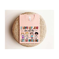 i love my job for all the little reasons shirt, kindergarten teacher shirt, first day of school shirt, back to school sh