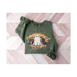if you've got it haunt it sweatshirt, spooky season shirt, scary halloween tee, halloween outfit, spooky season shirt, h