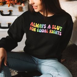 always a slut for equal rights, equality matter sweatshirt, watercolor pride hoodie, gay sweatshirt, lesbian sweatshirt,
