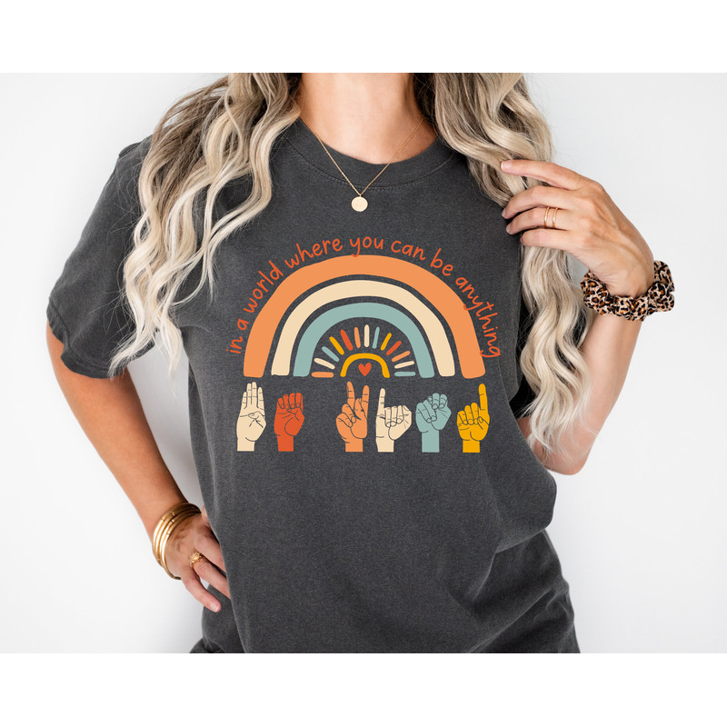 Comfort Colors® In A World Where You Can Be Anything Be Kind Shirt, Sign Language Be Kind Shirt, Be Kind Rainbow Shirt.jpg