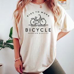 Bicycle Gift, Ride to work, Bike lover, Bike t-shirt, Cycling Shirt, biking shirt, Bicycle Clothing, Mountain Bike, Good