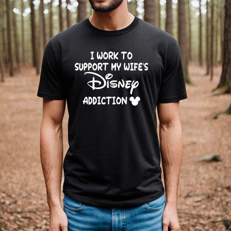 I work to support my wife's (or Family's) Disney addition shirt, mens disney shirts, disneyland shirt, disney addiction top, Custom Disney 1.jpg