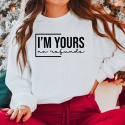 im yours no refunds shirt, anniversary, for him, valentines shirt, valentines gift, valentines day shirt, valentine swea