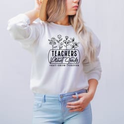 teacher plant seeds that grow forever shirt, t, teacher shirt, teacher sweatshirt, teacher life, gift for teacher, presc