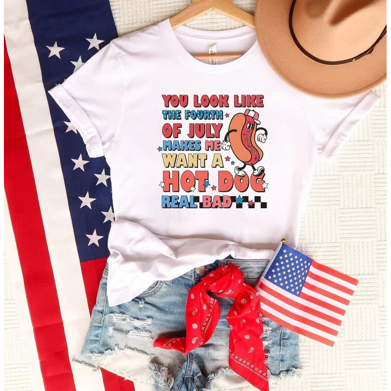 You look like 4th of July makes me want a hit dog real bad shirt, 4th of july shirt, 4th of july clothing, Fourth of july, merica shirt,.jpg