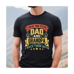 i have two title tshirt, dad shirt, father day gift, dad and grandpa shirt gift for father, printable father day shirt,