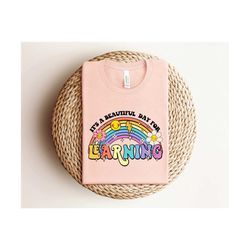 it's a beautiful day for learning shirt, teacher rainbow shirt, teaching shirt, first day of school shirt, back to schoo
