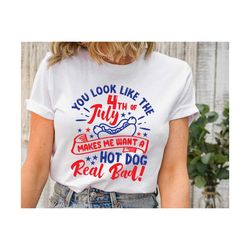 you look like the 4th of july, makes me want a hot dog real bad shirt, independence day tee, funny 4th july shirt, hot d