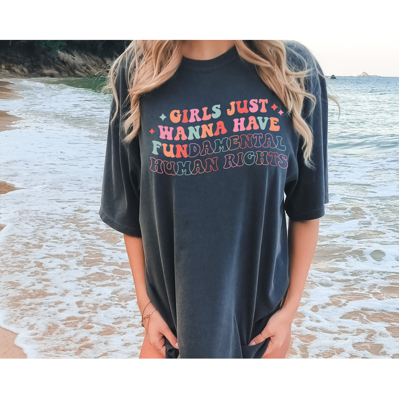 Comfort Colors®Girl Just Wanna Have Fundamental Human Rights Shirt, Women's Rights Shirt, Pro Choice Apparel, Equality Cloth, Feminist Shirt.jpg