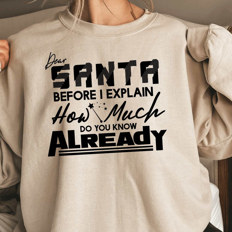 Dear Santa Before I Explain How Much Do You Know Already Shirt, Santa Claus Shirt, Xmas Family Party Crewneck, Christmas 2023 Sweatshirt.jpg