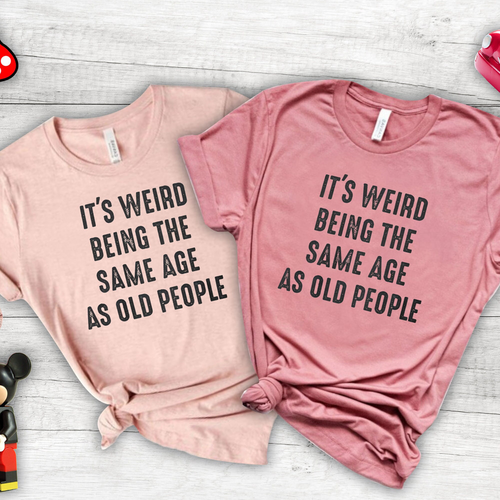 It's Weird Being The Same Age As Old People Funny Vintage T-Shirt For Women Or Men, Being The Same Age Shirt, Retirement Gift,Birthday Gift 1.jpg