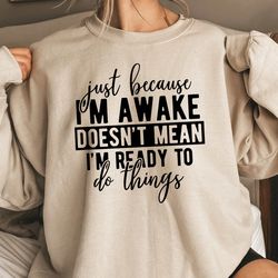 just because im awake sweatshirt for tweens, sarcastic sweatshirt, funny sweatshirt, gift for her, teen girl gift, sassy