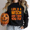 Life Is A Witch And Then You Fly Sweater, Halloween Party Sweatshirt, Halloween Night Hoodie, Halloween Costume.jpg