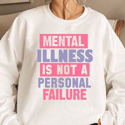 mental illness is not a personal failure shirt, mental health hoodie, mental health aesthetic hoodie, mental health awar