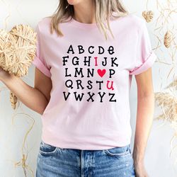 alphabet valentine shirt ,i love u shirt, love gift shirt ,i love you shirt ,alphabet i love you shirt ,valentine i hear