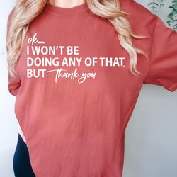 ok, i wont be doing any of that but thank you comfort colors shirt, tv show themed shirt, schitts creek shirt, valentine