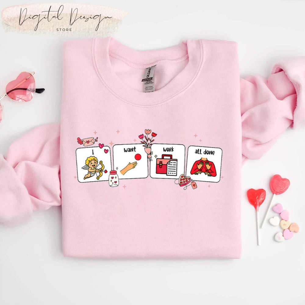 Comfort Colors® I Want Work All Done Special Education Teacher Valentine Day Sweatshirt, Sped Teacher, Aba,SLP,Special Education Teacher Tee.jpg