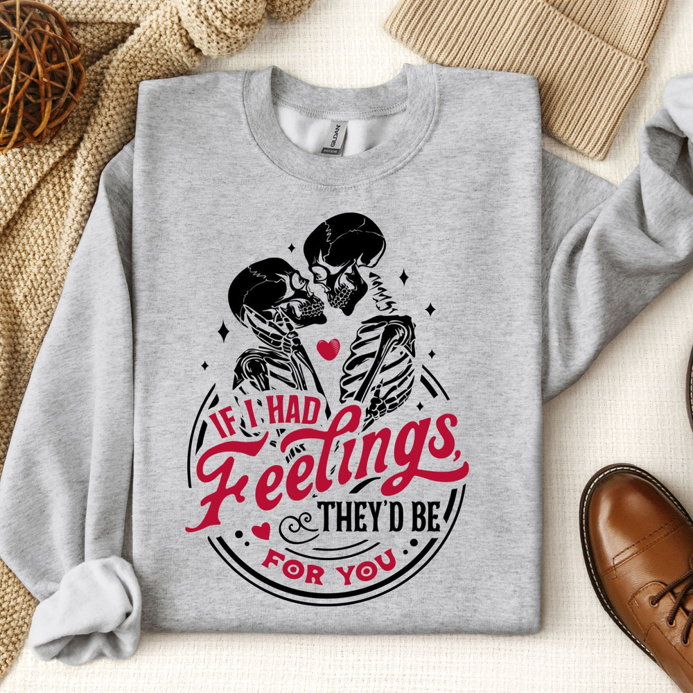 If I Had Feelings They'd Be For You Sweatshirt, Valentines Gift, Skeleton Valentines Sweatshirt, Funny Valentines Sweater, Women Valentines.jpg