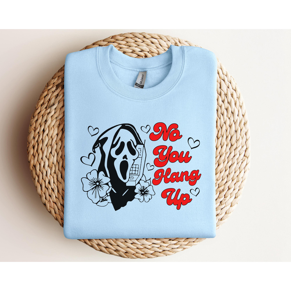 No You Hang Up Sweatshirt, Funny Valentine Ghostface Sweatshirt Tee Shirt, Funny Valentine Halloween Ghostface Shirt Hoodie Sweatshirt Gift.jpg