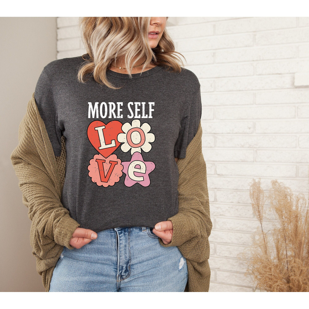 More Self Love Shirt, Valentine's Day Shirt, Self Love Shirt, Positive Shirt, Valentine Shirt, Love Yourself Shirt, Funny Valentines Shirt.jpg