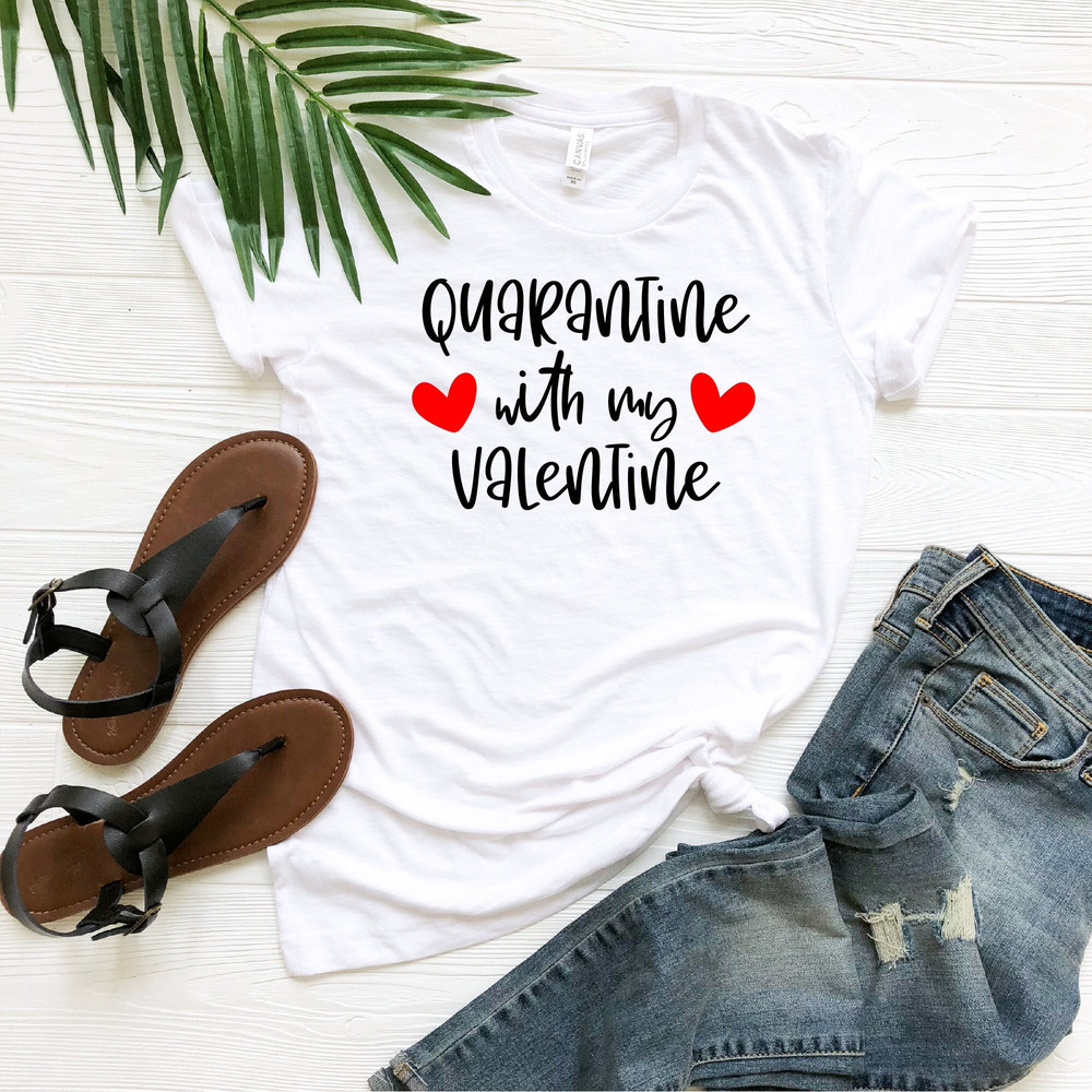 Quarantine With My Valentine Shirt, Valentines Day Shirt, Valentines Day Gift, Quarantine Gift Shirt, Matching Shirt, Cute Couple Shirt.jpg