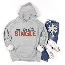 yes i am still single sweatshirt, valentines day hoodie, valentines day gift, funny valentines day shirt, single shirt,