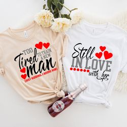 still in love with her sweatshirt,too tired to train another man hoodie,couple sweatshirt,valentine sweatshirt,love swea
