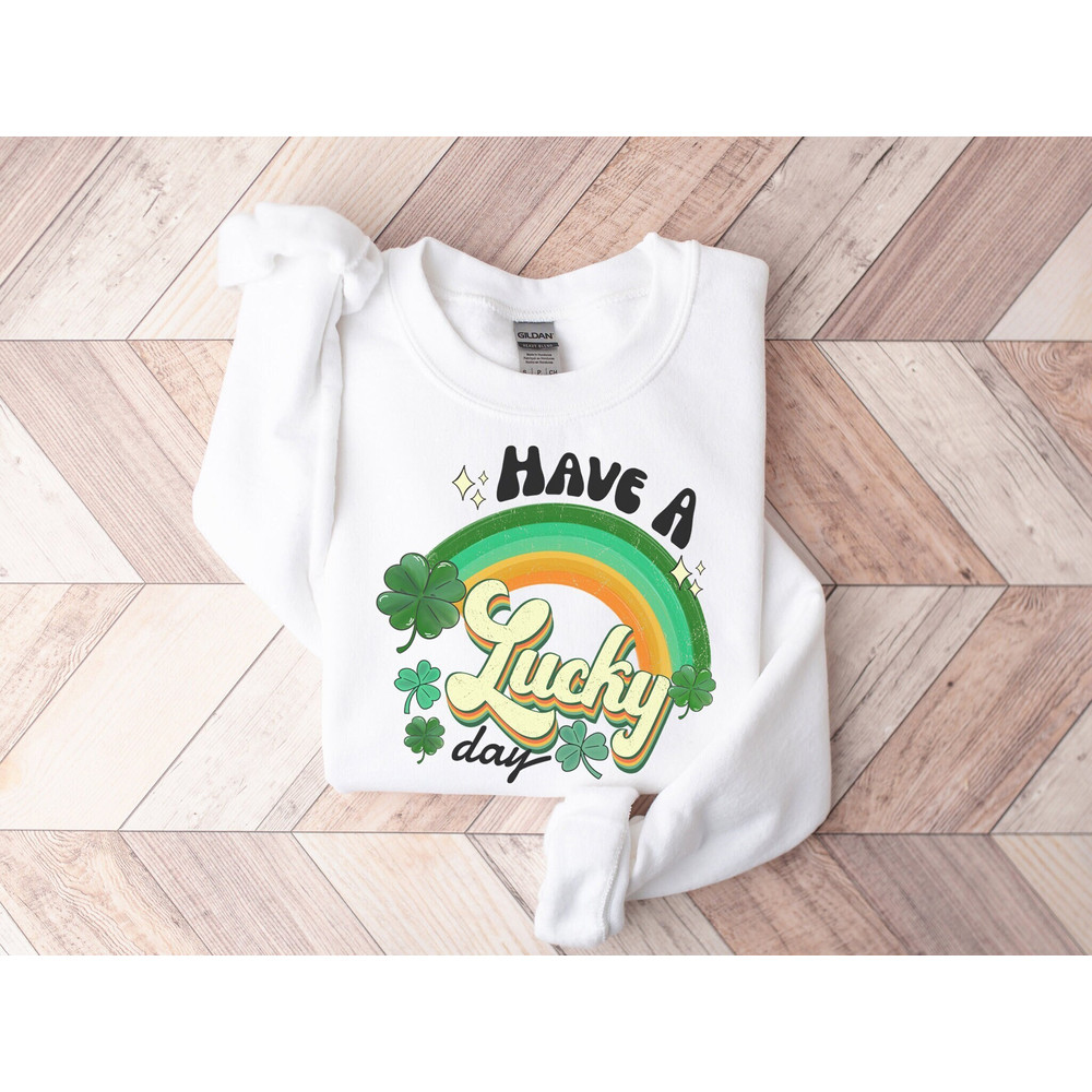 St Patricks Day Sweatshirt, Have A Lucky Day Sweatshirt, Irish Day Sweatshirt, St Pattys Day Gift for Mom, St Paddy's Day Teacher Sweatshirt 1.jpg