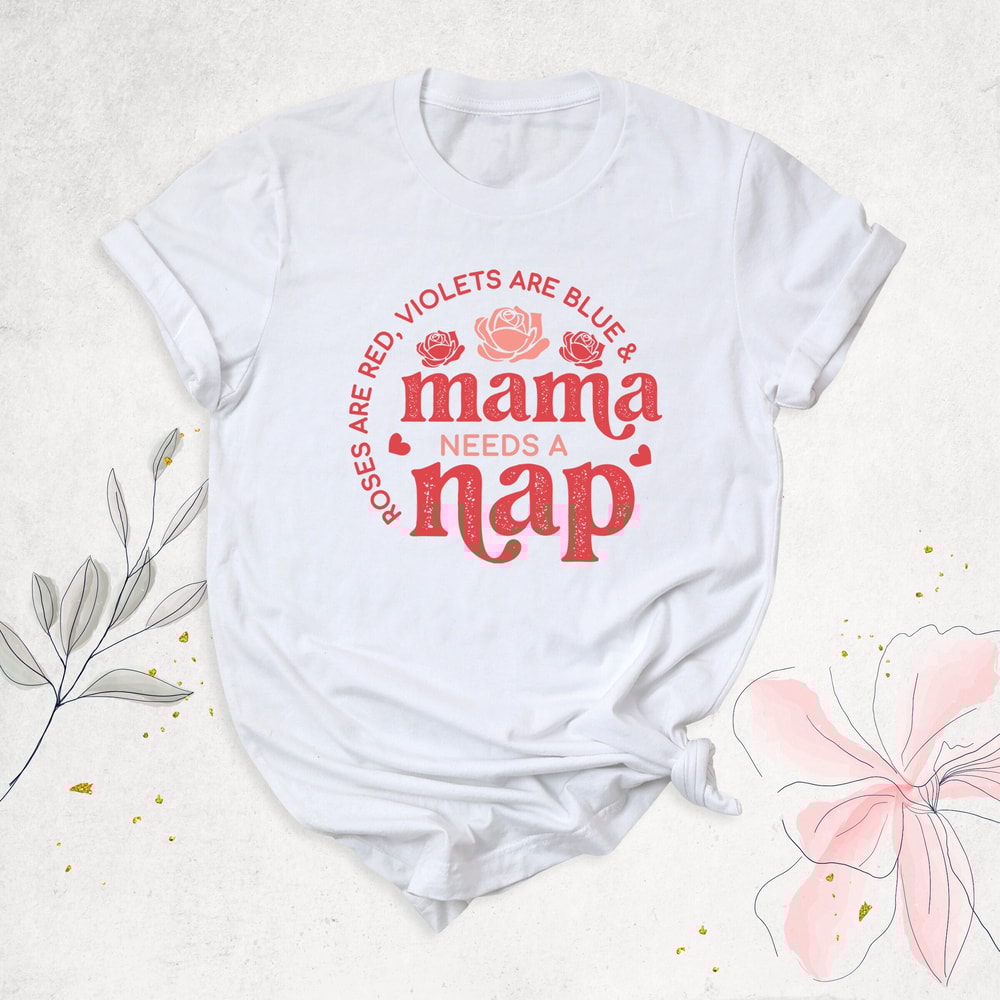 Roses Are Red Mama Needs A Nap Shirt, New Mom Shirt, Funny Mama Shirt, Mom To Be Shirt, Mother's Day Shirt, Baby Shower Gift, Pregnancy Tees.jpg