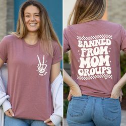 banned from mom groups shirt, banned mom groups t-shirt, mom life shirt, mom life tee, mothers day funny gift shirt, pop