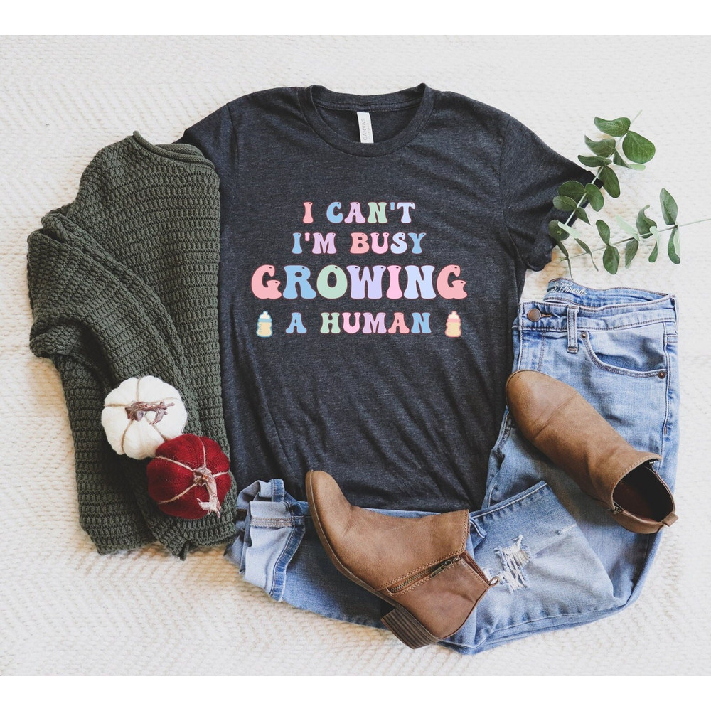 I Can't I'm Busy Growing A Human Shirt, I'm Busy Growing A Human T-Shirt, Funny Shirts For Mom, Funny Maternity Shirt, Mothers Day Shirt.jpg
