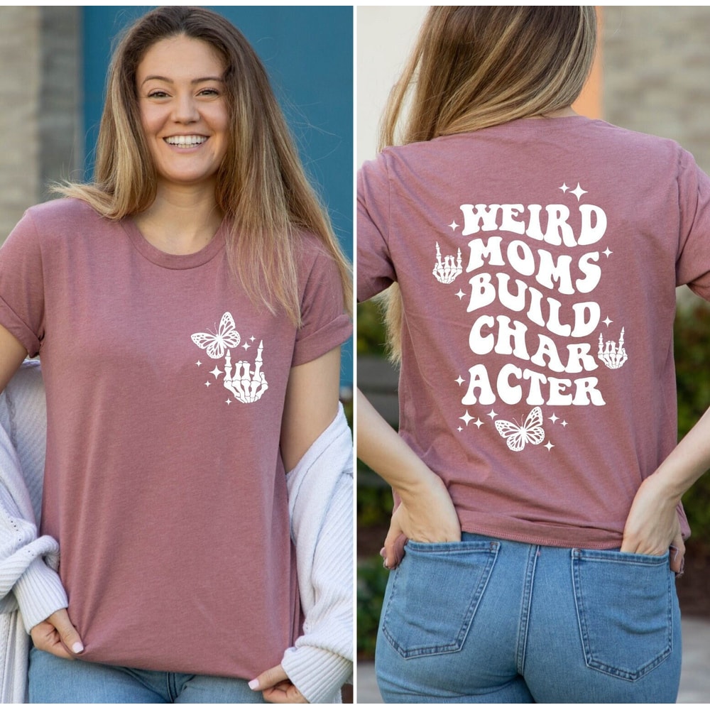 Weird Moms Build Character Shirt, Weird Mom T-Shirt, Funny Mom T-Shirt, Mommy Shirts, Mothers Day Gift, Cool Mom Shirt, Weird Mama T-Shirt.jpg