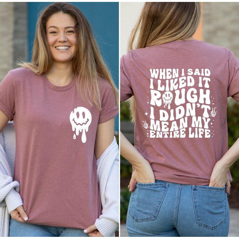 When I Said I Liked It Rough I Didn't Mean My Entire Life Shirt, Rough Life Mom T-Shirt, Funny Mom Shirt, Humorous Mothers Day Shirt Gift.jpg