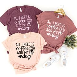 all i need is coffee and my dog shirt, coffee shirt, my dog shirt, funny coffee shirts, coffee lover gift, dog lovers sh