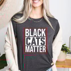 black cats matter t-shirt, funny cat shirt, cat lover t-shirt, cat lives matter, black cat tees, kitten shirt, sarcastic