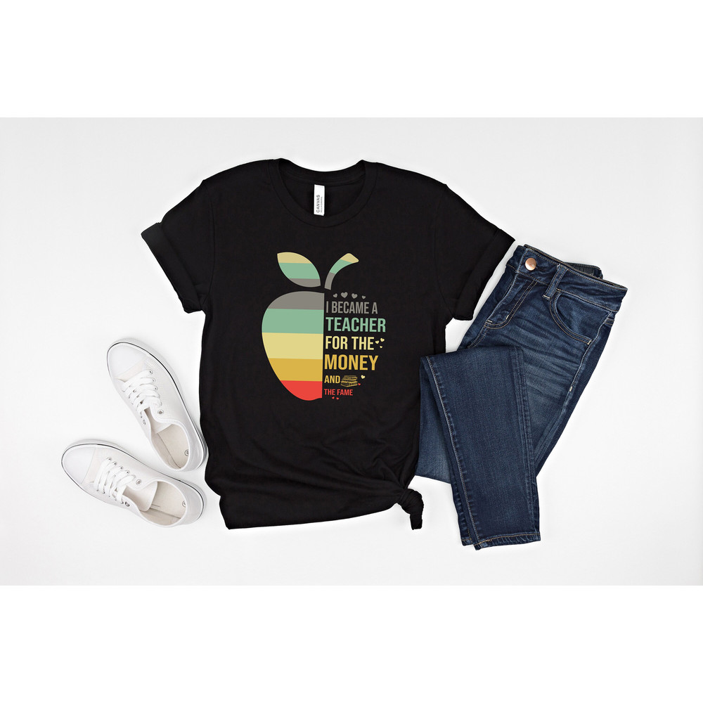 I became a teacher for the money and the fame shirt, Teacher shirt, Funny Teacher Tee, Teacher Appreciation, teacher life, gift for teacher.jpg