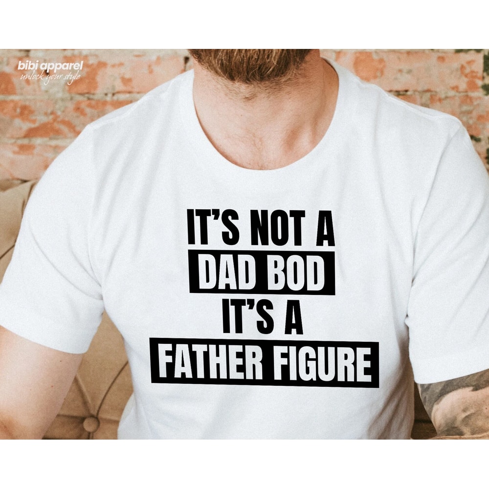 It's Not A Dad Bod It's A Father Figure T shirt Dad Gift Funny Dad Shirt - Gift For Husband.jpg