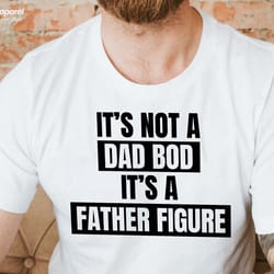 its not a dad bod its a father figure t shirt dad gift funny dad shirt - gift for husband