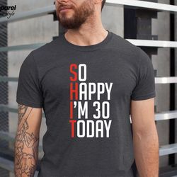 so happy im thirty t-shirt, shit im thirty shirt, acrostic birthday shirt, born in 1992 outfit, thirty af birthday tee,